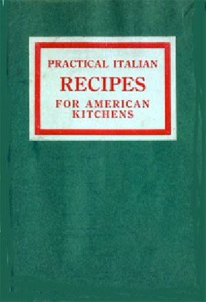 [Gutenberg 43912] • Practical Italian Recipes for American Kitchens / Sold to aid the Families of Italian Soldiers